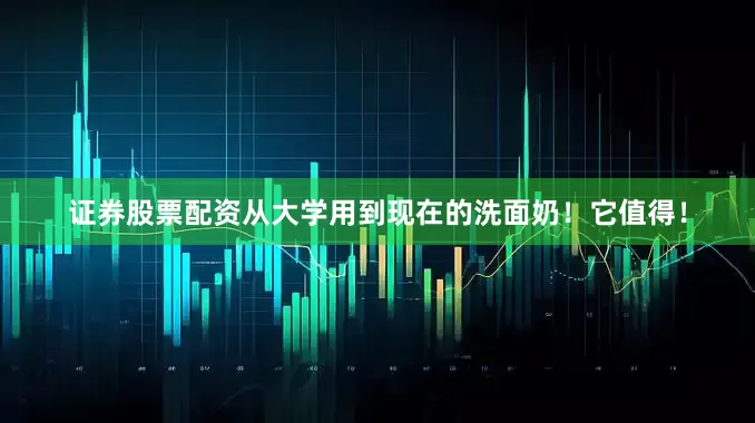 证券股票配资从大学用到现在的洗面奶！它值得！