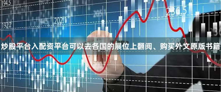 炒股平台入配资平台可以去各国的展位上翻阅、购买外文原版书籍