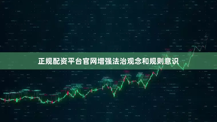 正规配资平台官网增强法治观念和规则意识