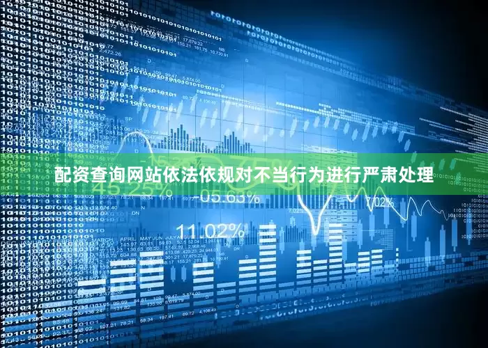配资查询网站依法依规对不当行为进行严肃处理