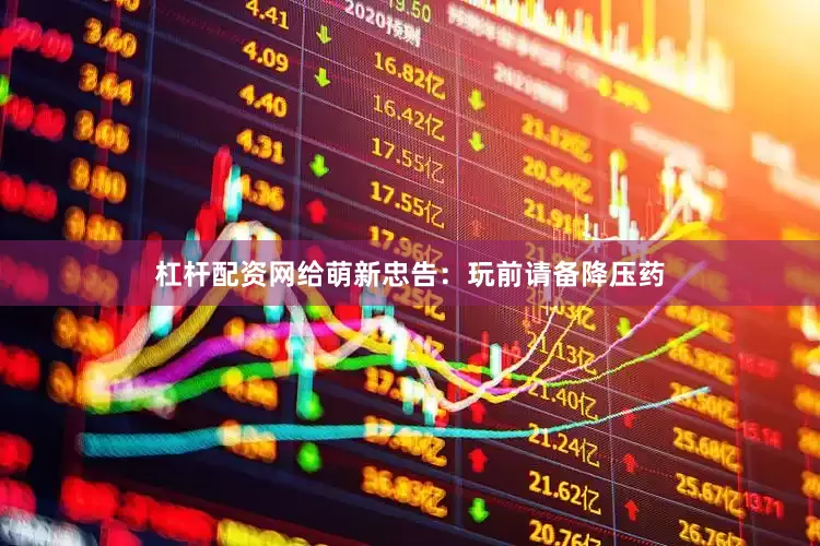 杠杆配资网给萌新忠告：玩前请备降压药