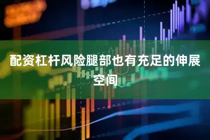配资杠杆风险腿部也有充足的伸展空间