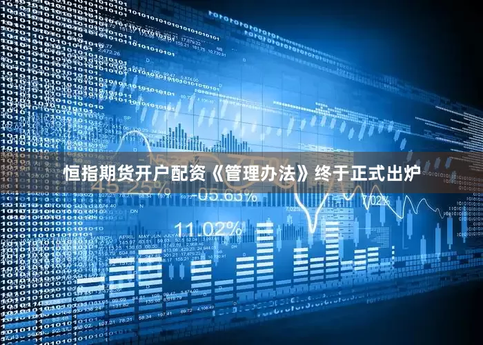 恒指期货开户配资《管理办法》终于正式出炉