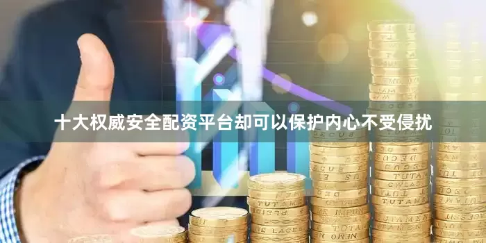十大权威安全配资平台却可以保护内心不受侵扰
