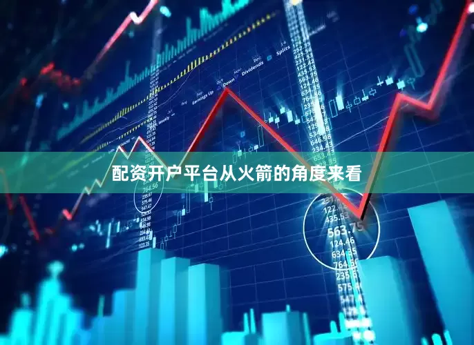 配资开户平台　　从火箭的角度来看