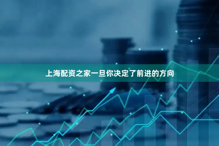 上海配资之家一旦你决定了前进的方向